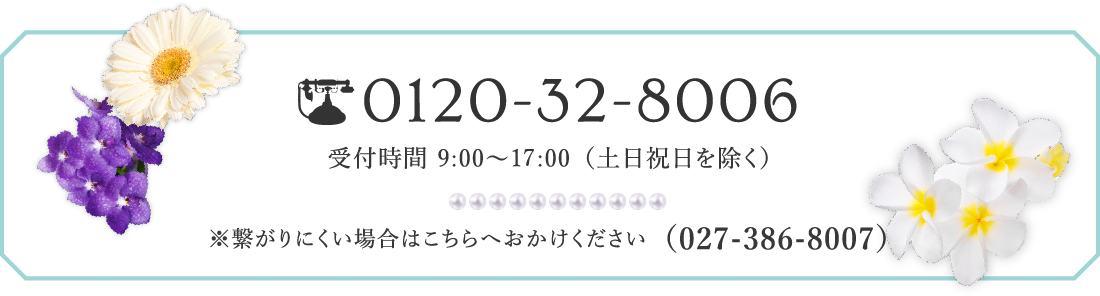 0120-32-8006 受付時間 9:00〜18:00（土日祝日を除く） ※繋がりにくい場合はこちらへおかけください（027-386-8007）