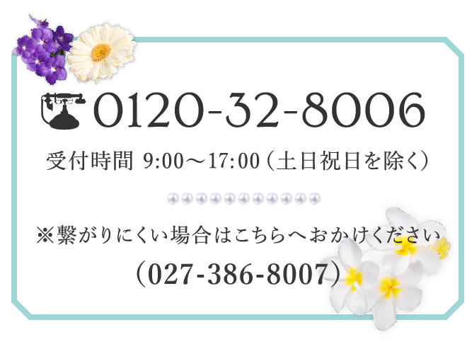 0120-32-8006 受付時間 9:00〜18:00（土日祝日を除く） ※繋がりにくい場合はこちらへおかけください（027-386-8007）